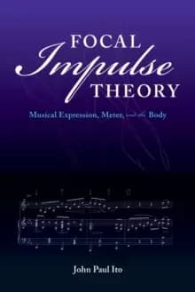 Focal Impulse Theory : Musical Expression, Meter, and the Body