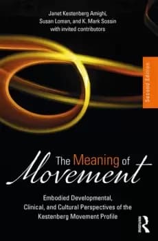 The Meaning of MovementEmbodied Developmental Clinical and Cultural Perspectives of the Kestenberg Movement Profile