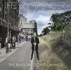 The Reasons Dont Change by Henry Spencer and Juncture CD Album