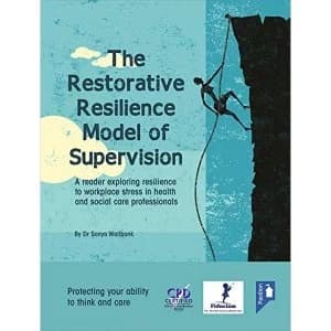 The Restorative Resilience Model of Supervision: A Reader Exploring Resilience to Workplace Stress in Health and Social Care...