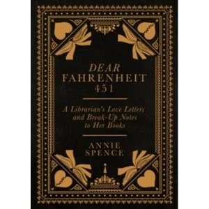 Dear Fahrenheit 451 : A Librarians Love Letters and Break-Up Notes to Her Books