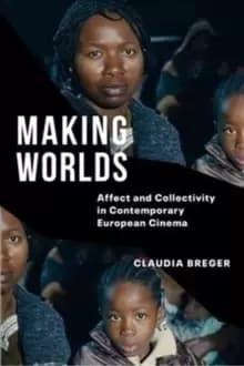 Making Worlds : Affect and Collectivity in Contemporary European Cinema