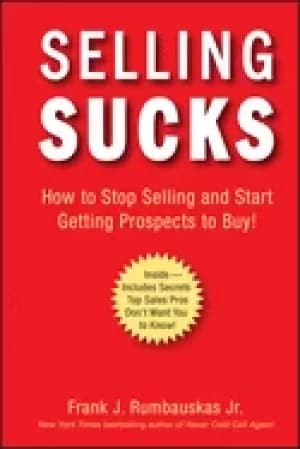 selling sucks how to stop selling and start getting prospects to buy