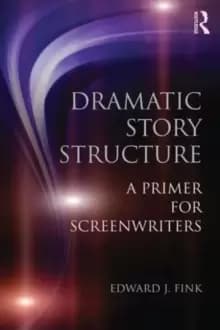 Dramatic Story Structure : A Primer for Screenwriters