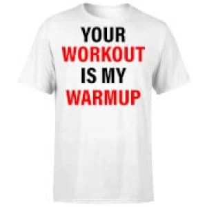 Your Workout is my Warmup T-Shirt - White - 3XL