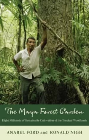 The Maya Forest GardenEight Millennia of Sustainable Cultivation of the Tropical Woodlands