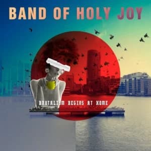 Band Of Holy Joy - Brutalism Begins At Home Limited Edition Vinyl