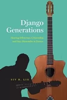 Django Generations : Hearing Ethnorace, Citizenship, and Jazz Manouche in France