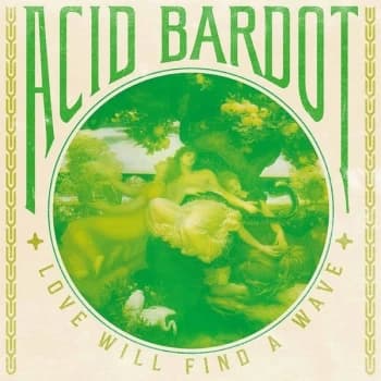Acid Bardot - Love Will Find A Wave
