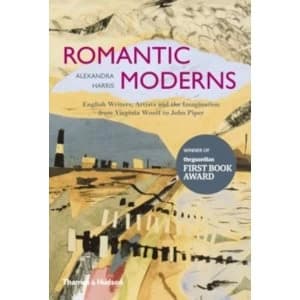 Romantic Moderns : English Writers, Artists and the Imagination from Virginia Woolf to John Piper