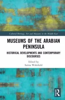 Museums of the Arabian PeninsulaHistorical Developments and Contemporary Discourses