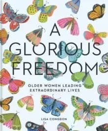 Glorious Freedom : Older Women Leading Extraordinary Lives