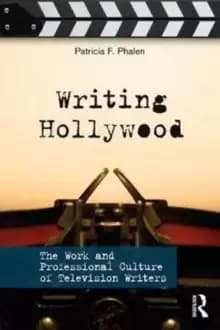 Writing Hollywood : The Work and Professional Culture of Television Writers