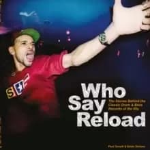 Who Say Reload : The Stories Behind the Classic Drum & Bass Records of the 90s