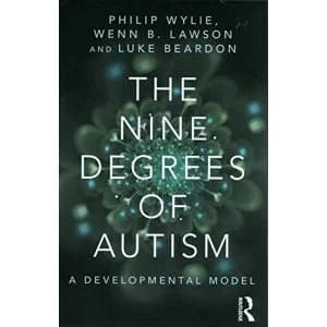 The Nine Degrees of Autism: A Developmental Model for the Alignment and Reconciliation of Hidden Neurological Conditions by...