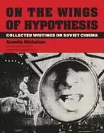 on the wings of hypothesis collected writings on soviet cinema