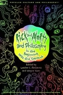 Rick and Morty and Philosophy : In the Beginning Was the Squanch