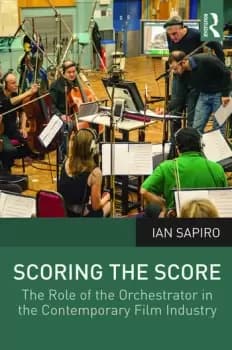 Scoring the ScoreThe Role of the Orchestrator in the Contemporary Film Industry