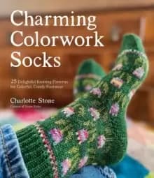 Charming Colorwork Socks : 25 Delightful Knitting Patterns for Colorful, Comfy Footwear
