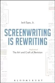 Screenwriting is Rewriting : The Art and Craft of Professional Revision