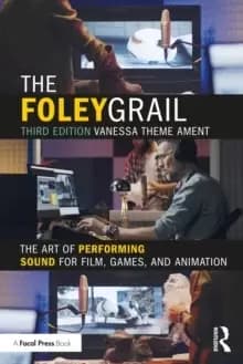 The Foley Grail : The Art of Performing Sound for Film, Games, and Animation