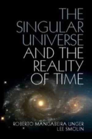 The singular universe and the reality of time by Roberto Mangabeira Unger