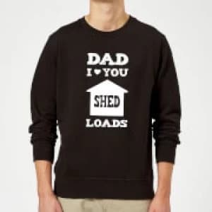 Dad I Love You Shed Loads Sweatshirt - Black - 5XL