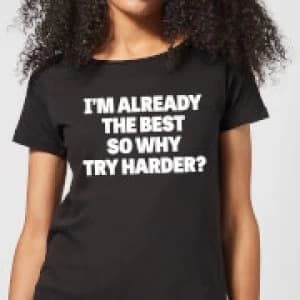 Im Already the Best so Why Try Harder Womens T-Shirt - Black - 3XL - Black