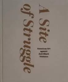 A Site of Struggle : American Art against Anti-Black Violence