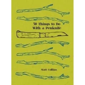 50 Things to Do with a Penknife : The whittler's guide to life