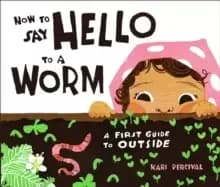 How to Say Hello to a Worm : A First Guide to Outside