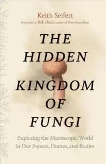 Hidden Kingdom : The Surprising Story of Fungi and Our Forests, Homes, and Bodies