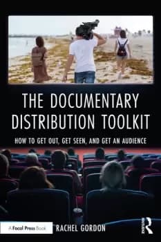 The Documentary Distribution ToolkitHow to Get Out Get Seen and Get an Audience