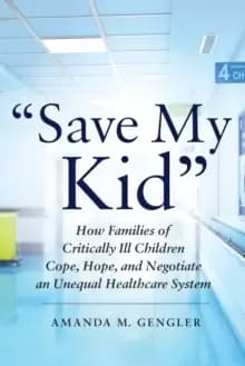 "Save My Kid" : How Families of Critically Ill Children Cope, Hope, and Negotiate an Unequal Healthcare System
