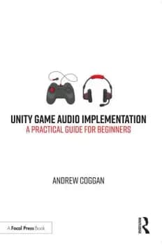 Unity Game Audio ImplementationA Practical Guide for Beginners