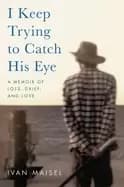 i keep trying to catch his eye a memoir of loss grief and love