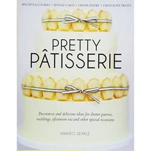 Pretty Patisserie: Decorative and Delicious Ideas for Dinner Parties, Weddings, Afternoon Tea and Other Special Occasions by...