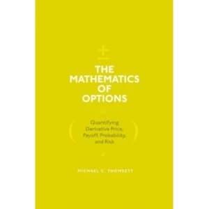 The Mathematics of Options : Quantifying Derivative Price, Payoff, Probability, and Risk