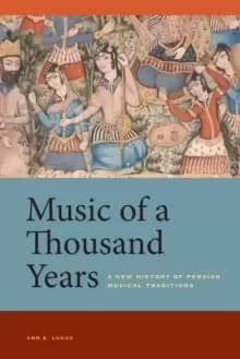 Music of a Thousand Years : A New History of Persian Musical Traditions