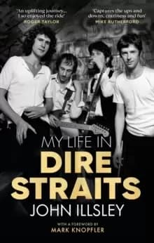 My Life in Dire Straits : The Inside Story of One of the Biggest Bands in Rock History