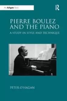 Pierre Boulez and the Piano : A Study in Style and Technique