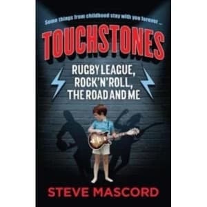 Touchstones : Rugby League, Rock 'n' Roll, The Road and Me