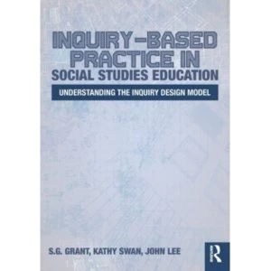 Inquiry-Based Practice in Social Studies Education : Understanding the Inquiry Design Model