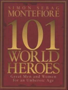 101 World Heroes by Simon Sebag Montefiore Hardback