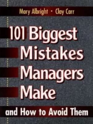 101 biggest mistakes managers make and how to avoid them by Mary Albright