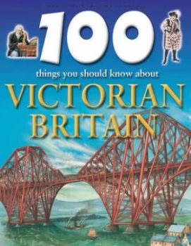 100 Things You Should Know about Victorian Britain by Philip Steele and Jeremy Smith Paperback