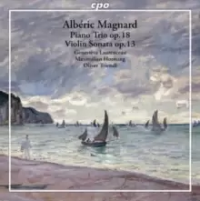 Alberic Magnard: Piano Trio, Op. 18/Violin Sonata, Op. 13