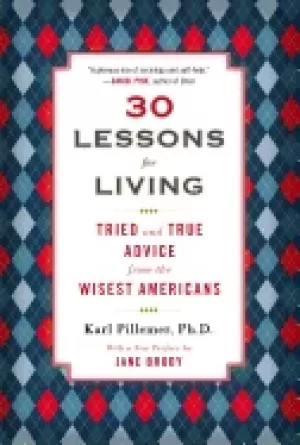 30 lessons for living tried and true advice from the wisest americans