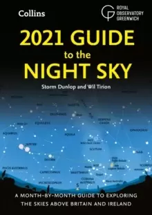 2021 Guide to the Night Sky : A Month-by-Month Guide to Exploring the Skies Above Britain and Ireland