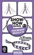 show how guides friendship bracelets the 10 essential bracelets everyone sh